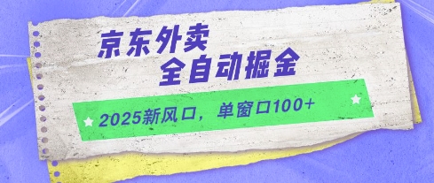 2025新风口，京东外卖全自动掘金，单窗口100+【揭秘】-旺仔资源库