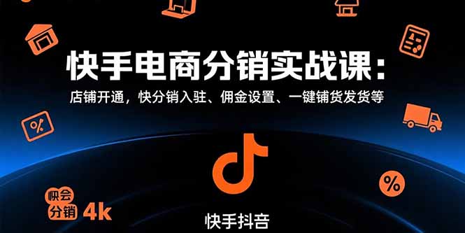 快手电商分销实战课：店铺开通，快分销入驻、佣金设置、一键铺货发货等-旺仔资源库