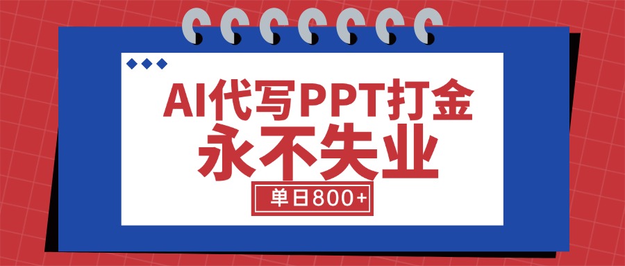 AI代写PPT打金，永不失业项目，细分蓝海领域，单日稳定800+【附工具指令】-旺仔资源库