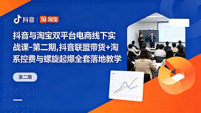 抖音与淘宝双平台电商线下实战课-第二期，抖音联盟带货+淘系控费与螺旋起爆全套落地教学-旺仔资源库
