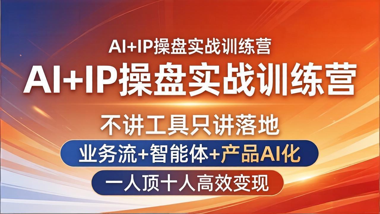AI+IP操盘实战训练营：不讲工具只讲落地，业务流+智能体+产品AI化，一人顶十人高效变现-旺仔资源库