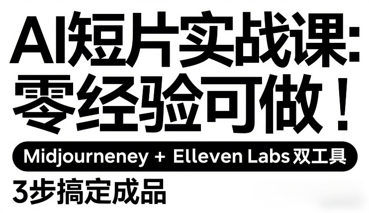 AI短片实战课：零经验可做，Midjourney+ElevenLabs双工具，3步搞定成品-旺仔资源库