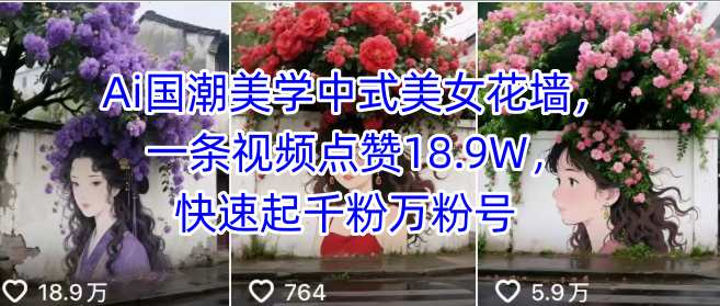 Ai国潮美学中式美女花墙，一条视频点赞18.9W，快速起千粉万粉号-旺仔资源库