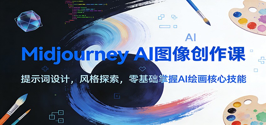 Midjourney AI图像创作课：提示词设计，风格探索，零基础掌握AI绘画核心技能-旺仔资源库