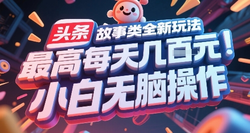 头条故事类全新玩法，最高每天几张，小白无脑操作-旺仔资源库