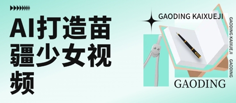 用AI打造苗疆少女视频，单日变现多张，高质量作品引爆流量-旺仔资源库