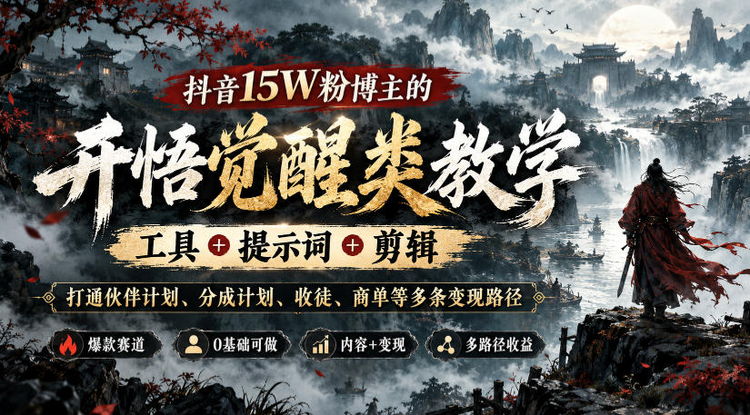 抖音15W粉博主的开悟觉醒类教学,工具+提示词+剪辑,打通伙伴计划、分成计划、收徒、商单等多条变现路径-旺仔资源库