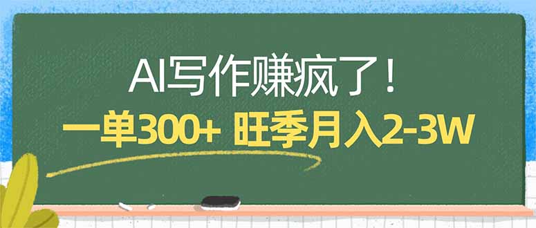 AI写作赚疯了！一单300+，小白照搬模板，旺季月入2-3W-旺仔资源库