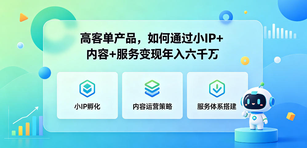 高客单产品，如何通过小IP+内容+服务变现年入六干W-旺仔资源库