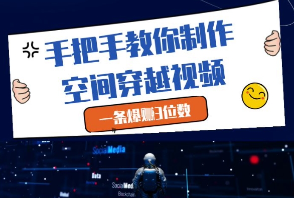 手把手教你制作空间穿越视频，一条爆挣3位数-旺仔资源库