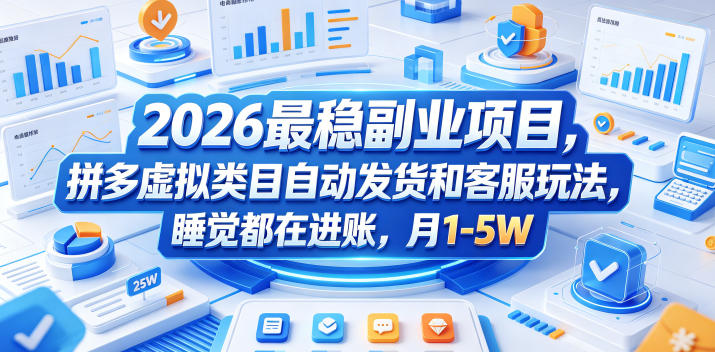 2026最稳副业项目，拼多多虚拟类目自动发货和客服玩法，睡觉都在进账，月1-5W【揭秘】-旺仔资源库