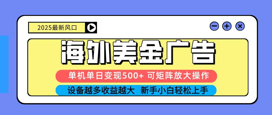 2025吃肉海外美金广告，单机单日变现500+，矩阵可无限放大，新手小白轻松上手-旺仔资源库