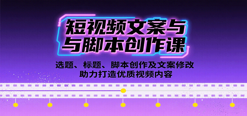短视频文案与脚本创作课：选题、标题、脚本创作及文案修改等助力打造优质视频内容-旺仔资源库