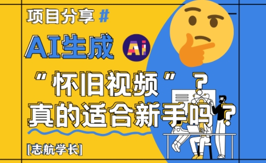 AI生成怀旧视频真的很适合新手？详细讲解！-旺仔资源库