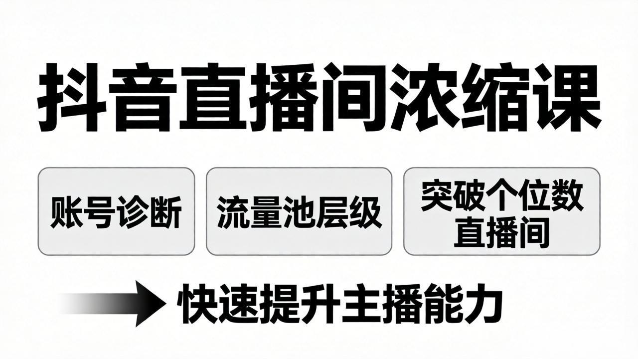 抖音直播间浓缩课：账号诊断+流量池层级，突破个位数直播间，快速提升主播能力-旺仔资源库