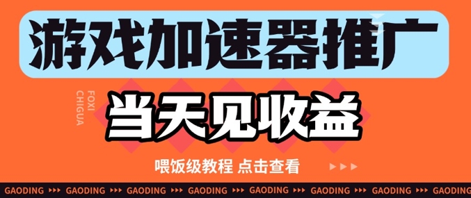 游戏加速器推广项目当天见收益，纯干货喂饭级教程分享-旺仔资源库