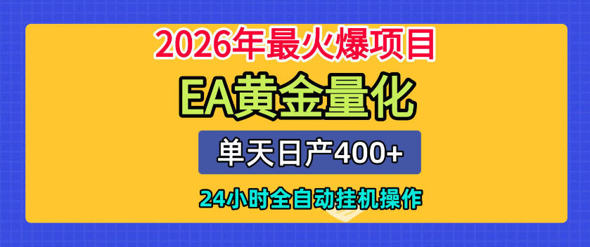 单机日入400+,EA黄金量化,24小时不间断全自动挂G,2026最热项目【揭秘】-旺仔资源库