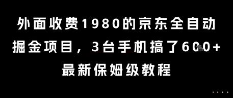 外面收费1980的京东全自动掘金项目，3台手机搞了6张，最新保姆级教程【揭秘】-旺仔资源库