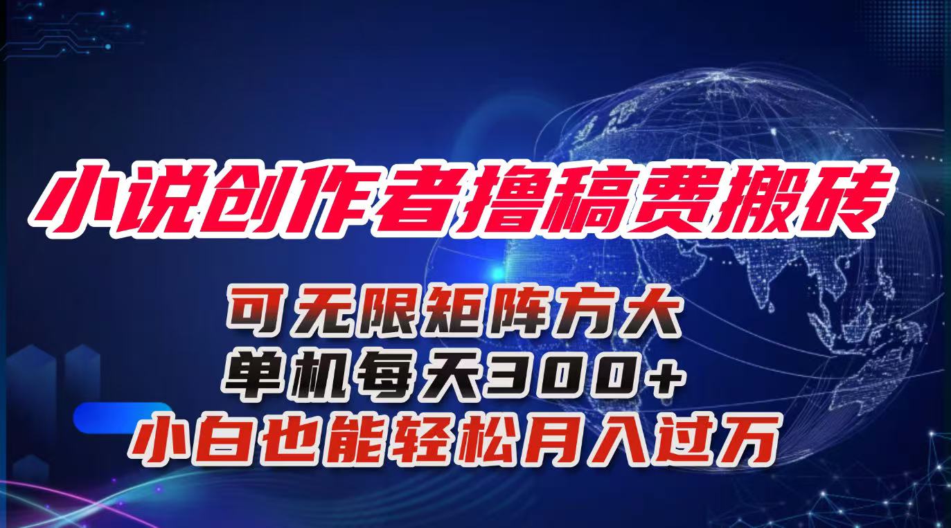 小说创作者撸稿费搬砖玩法，单机每天300+小白也能轻松月入过万的保姆级…-旺仔资源库